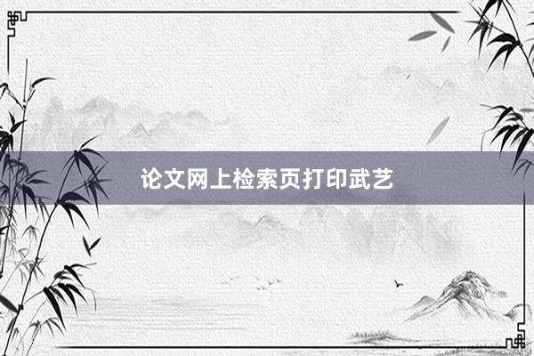 论文网上检索页打印武艺